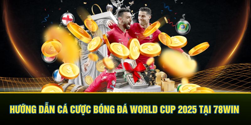 Hướng dẫn cá cược bóng đá World Cup 2025 tại 78Win